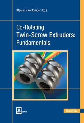 Co-Rotating Twin-Screw Extruders: Fundamentals - Kohlgr�ber, Klemens (Editor)