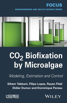 CO2 Biofixation by Microalgae: Modeling, Estimation and Control - Tebbani, Sihem, and Filali, Rayen, and Lopes, Filipa