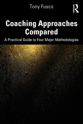 Coaching Approaches Compared: A Practical Guide to Four Major Methodologies - Fusco, Tony