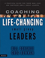 Coaching Life-Changing Small Group Leaders: A Practical Guide for Those Who Lead and Shepherd Small Group Leaders
