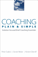 Coaching Plain & Simple: Solution-Focused Brief Coaching Essentials