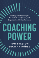 Coaching Power: Leading with Coaching to Create Individual, Team, and Organizational Outperformance