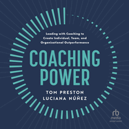 Coaching Power: Leading with Coaching to Create Individual, Team, and Organizational Outperformance