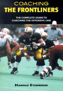 Coaching the Frontliners: The Complete Guide to Coaching the Offensive Line