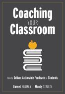 Coaching Your Classroom: How to Deliver Actionable Feedback to Students (Coaching Students in the Classroom Through Effective Feedback)