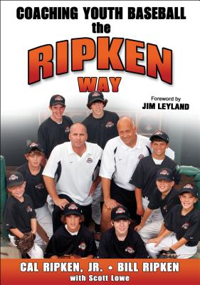 Coaching Youth Baseball the Ripken Way - Ripken, Cal, Jr., and Ripken, Bill, and Lowe, Scott