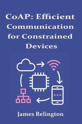 CoAP: Efficient Communication for Constrained Devices - Relington, James