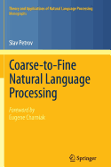 Coarse-to-Fine Natural Language Processing - Petrov, Slav, and Charniak, Eugene (Foreword by)