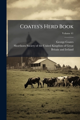 Coates's Herd Book - Coates, George, and Shorthorn Society of the United Kingd (Creator)