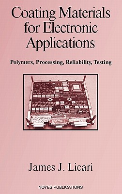 Coating Materials for Electronic Applications: Polymers, Processing, Reliability, Testing - Licari, James J