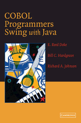 COBOL Programmers Swing with Java - Doke, E Reed, and Hardgrave, Bill C, and Johnson, Richard A