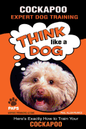 COCKAPOO Expert Dog Training: "Think Like a Dog" Here's Exactly How to Train Your Cockapoo