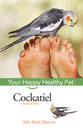 Cockatiel: Your Happy Healthy Pet