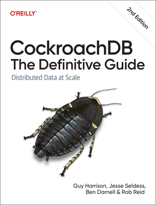 Cockroachdb: The Definitive Guide: Distributed Data at Scale - Harrison, Guy, and Seldess, Jesse, and Darnell, Ben