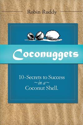 Coconuggets: 10 Secrets To Success in a Coconut Shell - Ruddy, Robin