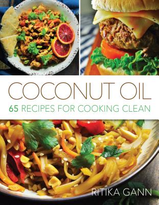 Coconut Oil: 65 Recipes for Cooking Clean - Gann, Ritika
