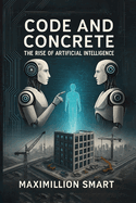 Code and Concrete: The Rise of Artificial Intelligence