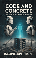 Code and Concrete: The Rise of Artificial Intelligence