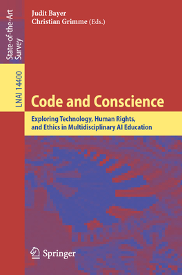 Code and Conscience: Exploring Technology, Human Rights, and Ethics in Multidisciplinary AI Education - Bayer, Judit (Editor), and Grimme, Christian (Editor)