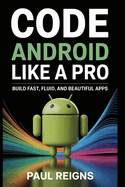 Code Android Like a Pro: Build Fast, Fluid, and Beautiful Apps