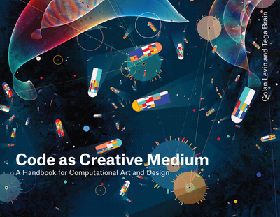 Code as Creative Medium: A Teacher's Manual - Levin, Golan, and Brain, Tega