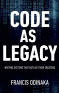 Code as Legacy: Writing Systems That Outlive Their Creators
