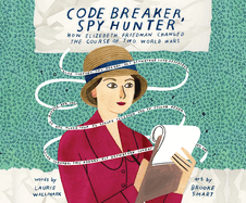 Code Breaker, Spy Hunter: How Elizebeth Friedman Changed the Course of Two World Wars