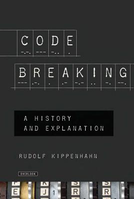 Code Breaking: A History and Explanation - Kippenhahn, Rudolph, and Osers, Ewald (Translated by)