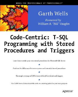 Code Centric: T-SQL Programming with Stored Procedures and Triggers - Wells, Garth