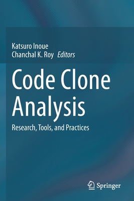 Code Clone Analysis: Research, Tools, and Practices - Inoue, Katsuro (Editor), and Roy, Chanchal K. (Editor)