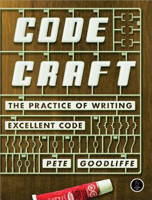 Code Craft: The Practice of Writing Excellent Code - Goodliffe, Pete