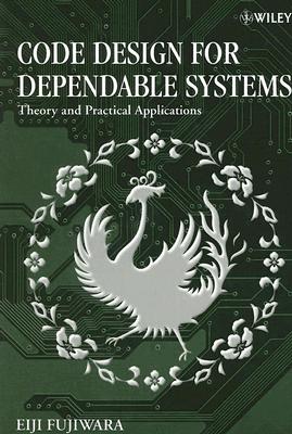 Code Design for Dependable Systems: Theory and Practical Applications - Fujiwara, Eiji