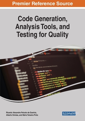 Code Generation, Analysis Tools, and Testing for Quality - Alexandre Peixoto de Queir�s, Ricardo (Editor), and Sim�es, Alberto (Editor), and Pinto, M�rio Teixeira (Editor)