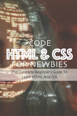 Code HTML & CSS For Newbies: The Complete Beginner's Guide To Learn HTML And CSS: Html Symbol - Atencio, Mae