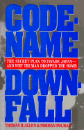 Code-Name Downfall: The Secret Plan to Invade Japan and Why Truman Dropped the Bomb