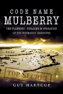 Code Name Mulberry: the Planning Building and Operation of the Normandy Harbours