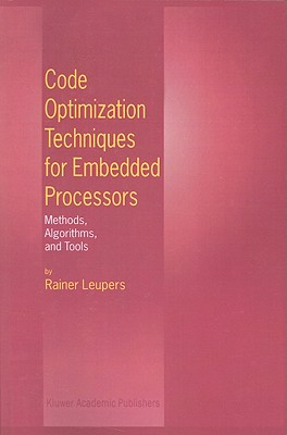 Code Optimization Techniques for Embedded Processors: Methods, Algorithms, and Tools - Leupers, Rainer