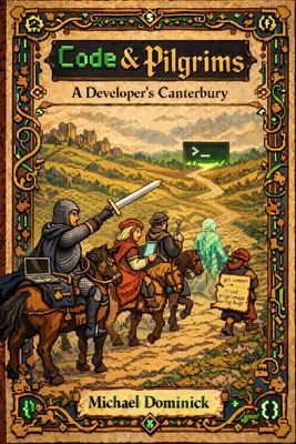 Code & Pilgrims: A Developer's Canterbury - Dominick, Michael