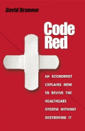 Code Red: An Economist Explains How to Revive the Healthcare System Without Destroying It
