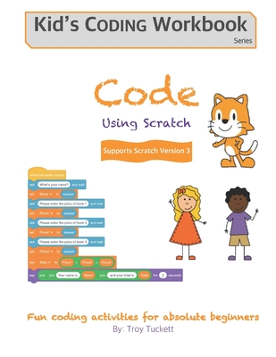 Code Using Scratch: Fun coding activities for absolute beginners - Tuckett, Troy
