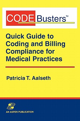 Codebusters: A Quick Guide to Coding and Billing Compliance for Medical Practices: . - Aalseth, Patricia
