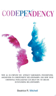 Codependency: Why as an Empath You Attract Narcissists, Psychopaths, Sociopaths in Codependent Relationships and How Your Emotional Intelligence Can Help You to Create Outstanding Relationships