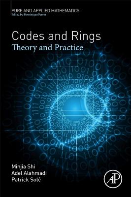 Codes and Rings: Theory and Practice Volume - - Shi, Minjia, and Alahmadi, Adel, and Sol�, Patrick