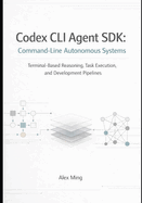 Codex CLI Agent SDK Command Line Autonomous Systems: Terminal Based Reasoning, Task Execution, and Development Pipelines
