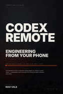 Codex Remote: Engineering From Your Phone: The Definitive Guide to OpenAI's Coding Agent - CLI, Cloud, MCP, and the Mobile Control Plane