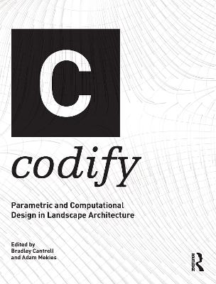 Codify: Parametric and Computational Design in Landscape Architecture - Cantrell, Bradley (Editor), and Mekies, Adam (Editor)