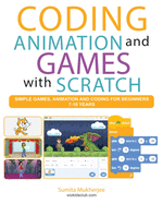 Coding Animation and Games with Scratch: A beginner's guide for kids to creating animations, games and coding, using the Scratch computer language
