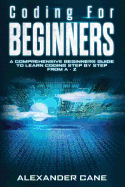 Coding for Beginners: A Comprehensive Beginners Guide to Learn Coding step by step from A-Z
