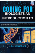 Coding for Biologists: An Introduction to Bioinformatics: Analyze DNA, proteins, and more using Python - a primer for the life sciences