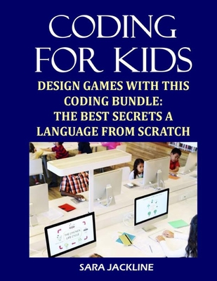 Coding For Kids: Design Games With This Coding Bundle: The Best Secrets a Language From Scratch - Jackline, Sara